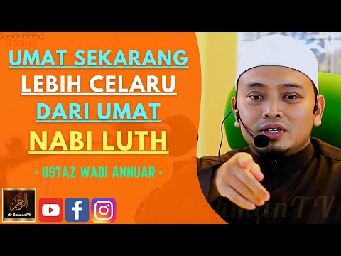 Ustaz Wadi Annuar - UMAT SEKARANG LEBIH CELARU DARI UMAT NABI LUTH