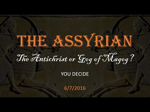 The Assyrian:  The Antichrist of Gog of Magog?