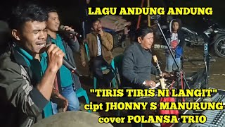 Download lagu LAGU ANDUNG ANDUNG 'TIRIS TIRIS NI LANGIT' cipt JHONNY S MANURUNG cover POLANSA TRIO ‼️ mp3