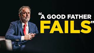 Every Father needs to Hear This  - Jordan Peterson