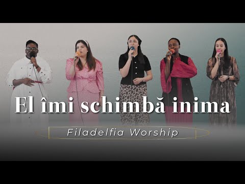 Filadelfia Worship - El îmi schimbă inima