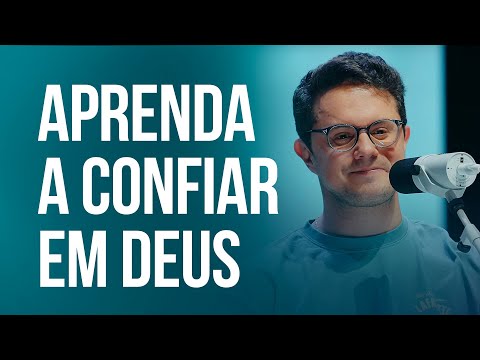 Aprenda a Confiar em Deus | Deive Leonardo