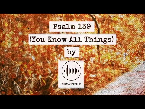 Psalm 139 (You Know All Things) | Official Lyric Video | Rhema Worship