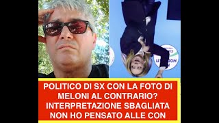 POLITICO DI SX CON LA FOTO DI MELONI AL CONTRARIO? INTERPRETAZIONE SBAGLIATA NON HO PENSATO ALLE CON