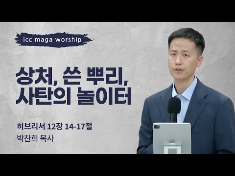 [박찬희 목사] 상처, 쓴 뿌리, 사탄의 놀이터 | ICC마가 | 2024.04.28
