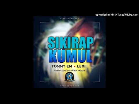 SIKIRAP KUMUL (TOMMY ft. LEXII)2021 PNG musik