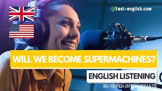Will humans become supermachines? – B1+ English Listening Test