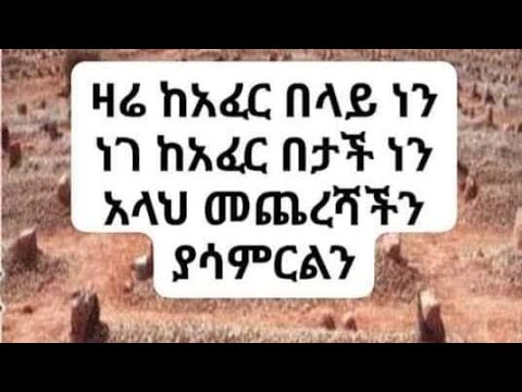 ዛሬ ከአፈር. በላይ. ነን ነገ ከአፈርበታች ነን አላህመጨረሻችን ያሳምርልን