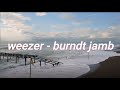 weezer - burndt jamb lyrics