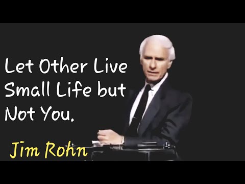 Let Other People Live Small Life but Not You.Jim Rohn.