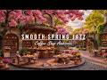 SMOOTH JAZZ INSTRUMENTAL MUSIC FOR GREAT MOOD 🌸 SPRING COFFE ..