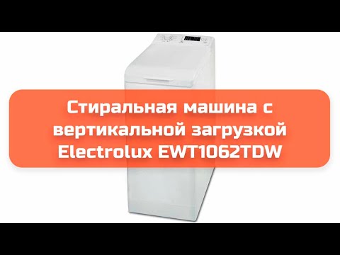 Стиральная машина с вертикальной загрузкой Electrolux EWT1062TDW обзор и отзыв