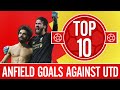Top 10: Liverpool's best Anfield goals against Man Utd | Salah, Torres, Gerrard