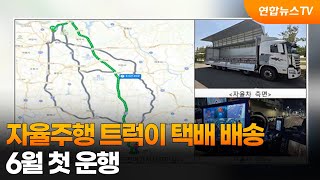 자율주행 트럭이 택배 배송…6월 첫 운행 / 연합뉴스TV (YonhapnewsTV)