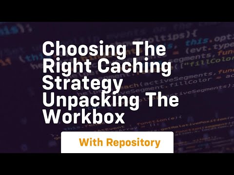 choosing the right caching strategy unpacking the workbox