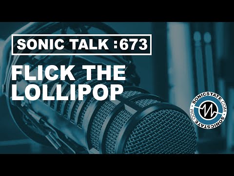 Sonic Talk 673 - Flick The Lollipop