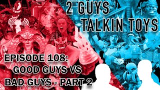 2 Guys Talkin' Toys - EP108 Good Guys Vs Bad Guys Part 2