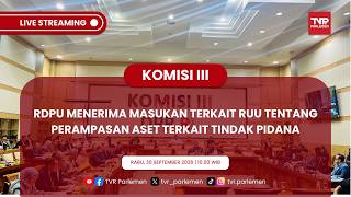 KOMISI III DPR RI - RDPU MENERIMA MASUKAN TERKAIT RUU TENTANG PERAMPASAN ASET TERKAIT TINDAK PIDANA