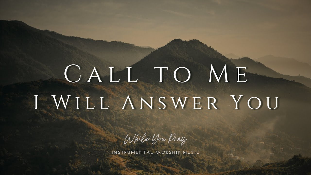 Call To Me, and I Will Answer You | Instrumental Worship Music | While You Pray