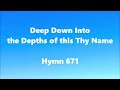 Deep Down Into the Depths of this Thy Name – Hymn 671