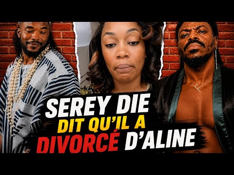 URGENT : SEREY DIE S’EXPRIME ENFIN ET DIT QU’IL A DIVORCÉ D’ALINE. MON AVIS SANS DÉTOUR