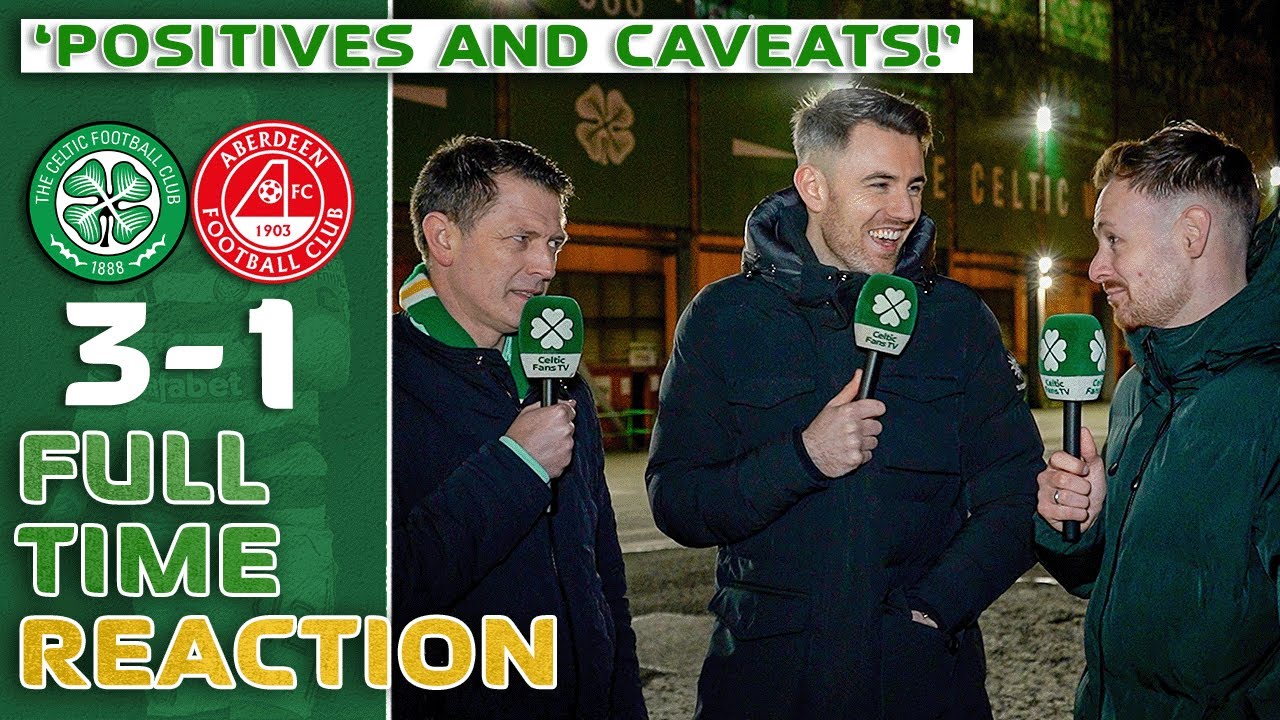 Celtic 3-1 Aberdeen | 'POSITIVES AND CAVEATS!' | Full-Time Reaction