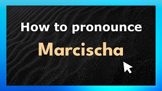 How to pronounce Marcischa