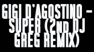 GIGI D&#39;AGOSTINO - SUPER (2ND DJ GREG REMIX)