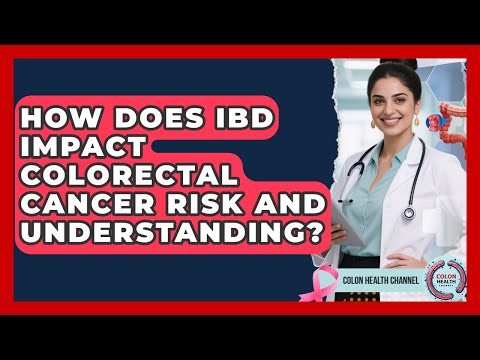 How Does IBD Impact Colorectal Cancer Risk And Understanding? | Colon Health Channel