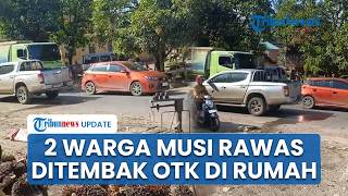 Detik-detik 2 Warga Musi Rawas Jadi Korban Penembakan OTK, Korban Tengah Duduk di Depan Rumah