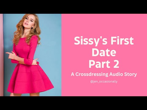 Sissy's First Date - Part 2 - A Crossdressing Audio Story