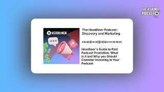 Headliner's Guide to Paid Podcast Promotion: What is it and Why you Should Consider Investing in...