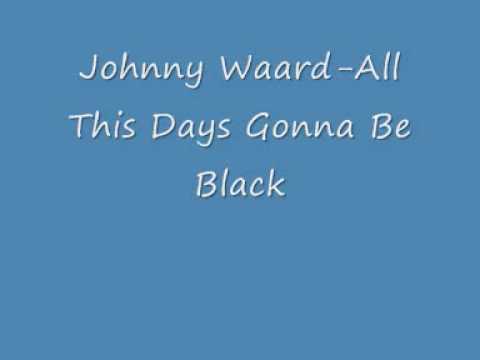 JOHNNY WAARD - All This Days Gonna Be Black