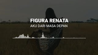Download lagu Figura Renata - Aku Dari Masa Depan (Unofficial Lyric) mp3