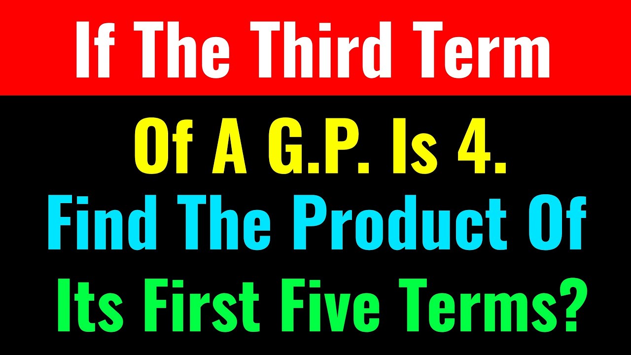 If The Third Term Of A G.P. Is 4. Find The Product Of Its First Five Terms-Class Series