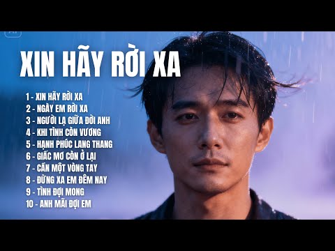 XIN HÃY RỜI XA | Album Ballad Buồn Tình Dang Dở – Những Ca Khúc Chạm Đến Nỗi Đau |SING & SONG MELODY