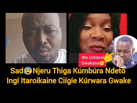 🥹Woooi😔 Njeru Thiga Kúmbúra Ndeto Ingí Itaroikaine Ciígíe Murimu Wake, Screenshots news