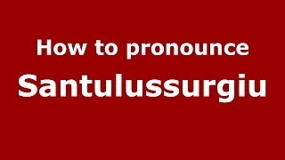 How to pronounce Santulussurgiu