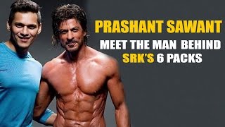 Prashant Sawant : The Man behind SRK&#39;s 6 Packs