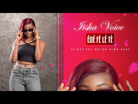 IISHA VOICE - ÉDÉ FÈ LÉ TÈ ( C’est Toi Qu’on Aime Pas ) 2024