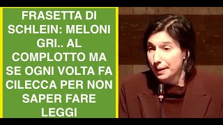 FRASETTA DI SCHLEIN: MELONI GRI.. AL COMPLOTTO MA SE OGNI VOLTA FA CILECCA PER NON SAPER FARE LEGGI