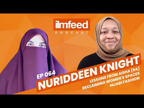 EP 064 - Lessons from Aisha (RA), Hijabi Fashion, Reclaiming Women’s Spaces - Nuriddeen Knight