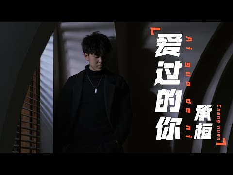 承桓 - 爱过的你 - Cheng Huan - Ai guo de ni