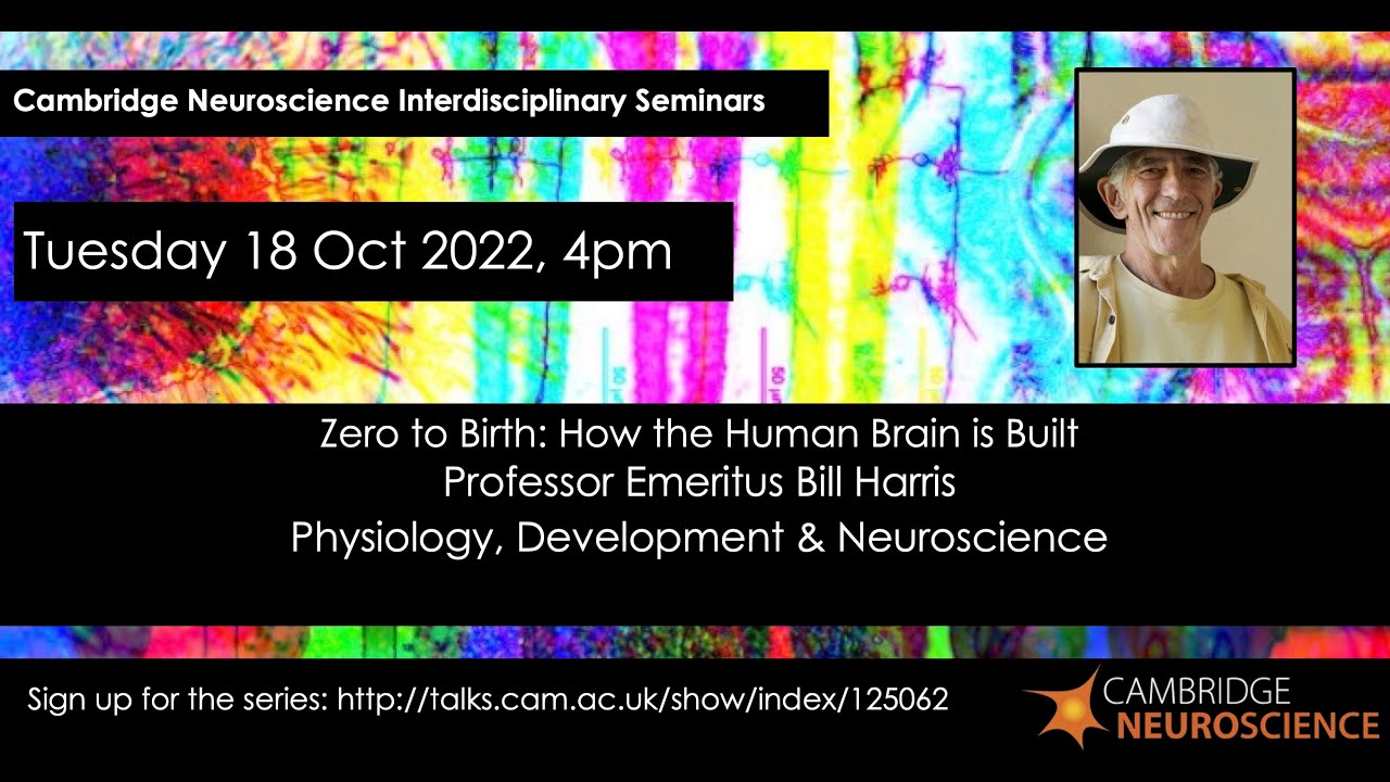 Zero to Birth: How the Human Brain is Built - Bill Harris - Cambridge Neuroscience Seminar Series