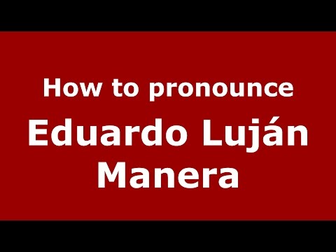 How to pronounce Eduardo Luján Manera (Spanish/Argentina) - PronounceNames.com