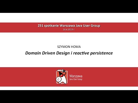 WJUG #251 - Szymon Homa: Domain Driven Design i reactive persistence
