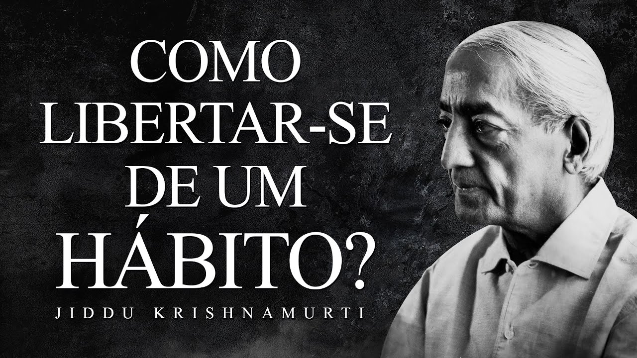 Jiddu Krishnamurti - Como Libertar-se de um Hábito?