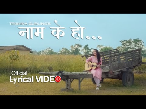 Naam K Ho ( नाम के हो ) - Trishna Gurung || Official Lyrical Video