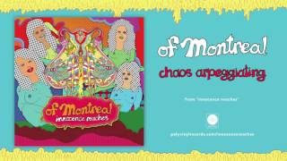 of Montreal - chaos arpeggiating [OFFICIAL AUDIO]