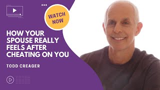 How Your Spouse Really Feels After Cheating On You | Todd Creager